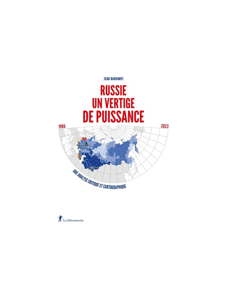 Russie, un vertige de puissance - 1986-2023. Une analyse critique et cartographique - Jean Radvanyi - LA DECOUVERTE