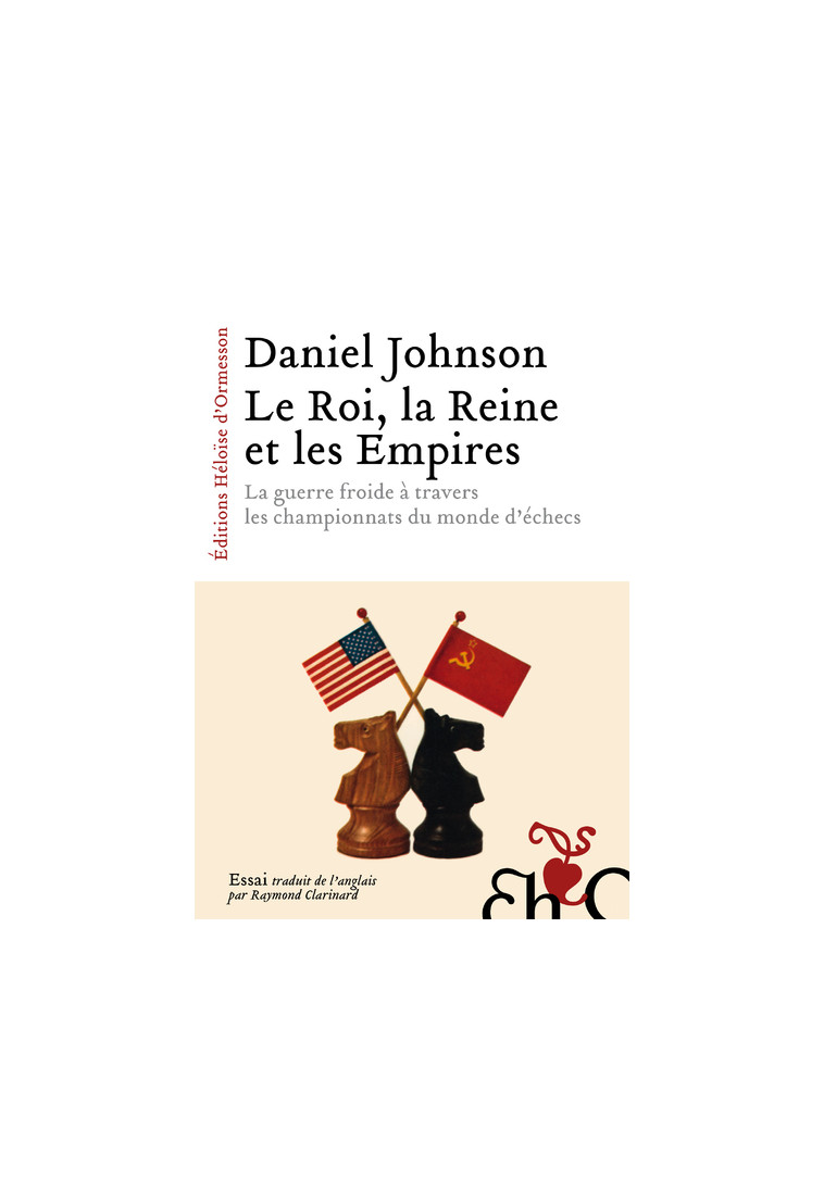 Le Roi, la Reine et les Empires - La guerre froide à travers les championnats du monde d'échecs - Daniel Johnson - H D ORMESSON