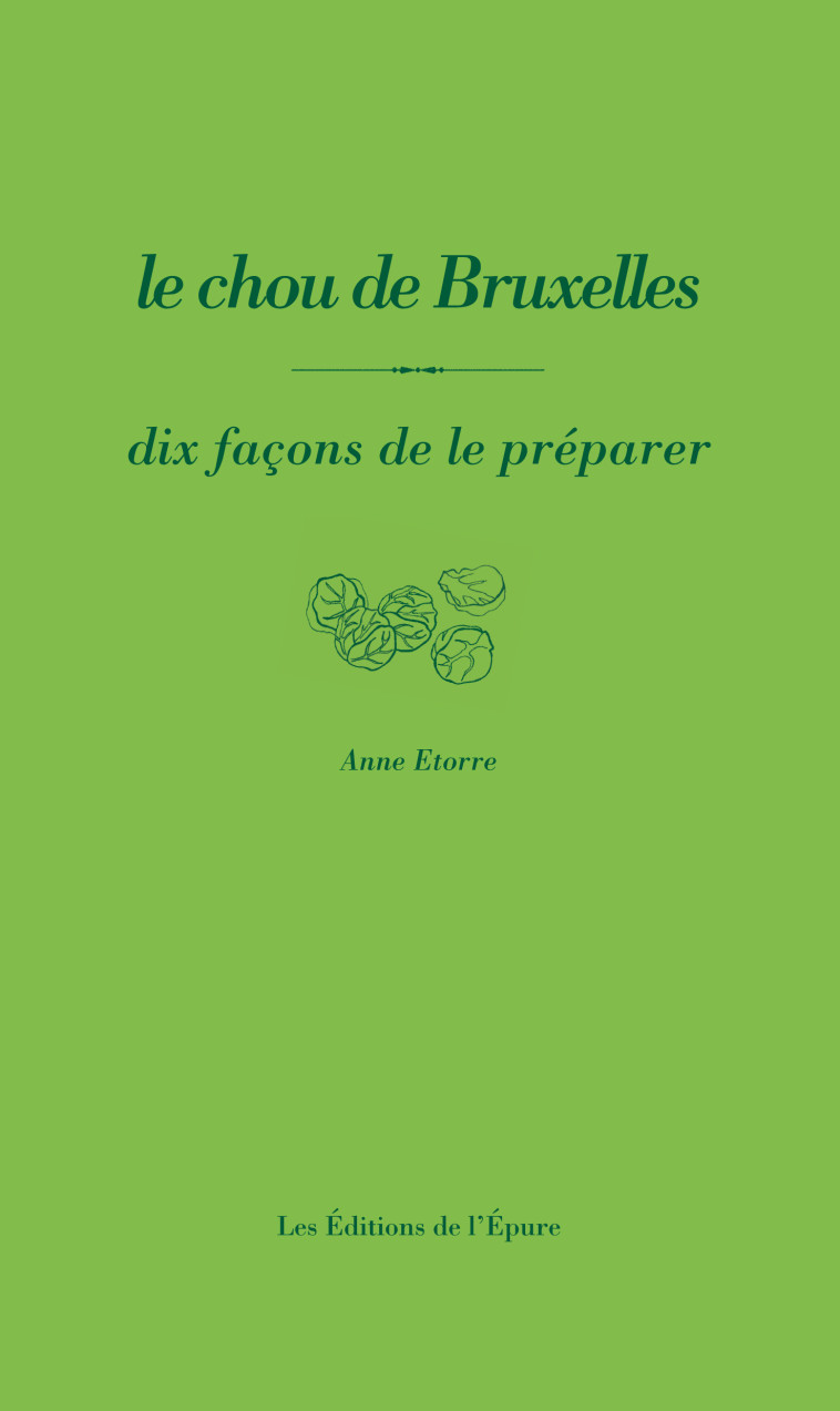 Le Chou de Bruxelles, dix façons de le préparer - Anne Etorre - EPURE