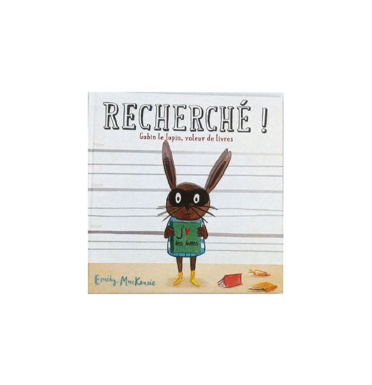 Recherché !  Gabin le lapin, voleur de livres - Emily Mackenzie - THOMAS EDITIONS