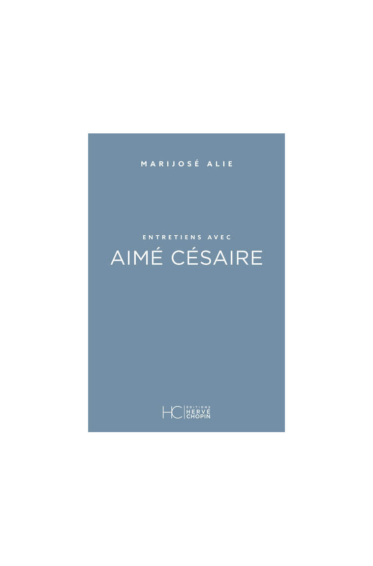 Entretiens avec Aimé Césaire - Marijosé Alie - HERVE CHOPIN ED