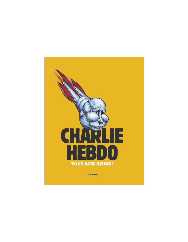 Charlie Hebdo - Tous aux abris ! -  Collectif - ECHAPPES