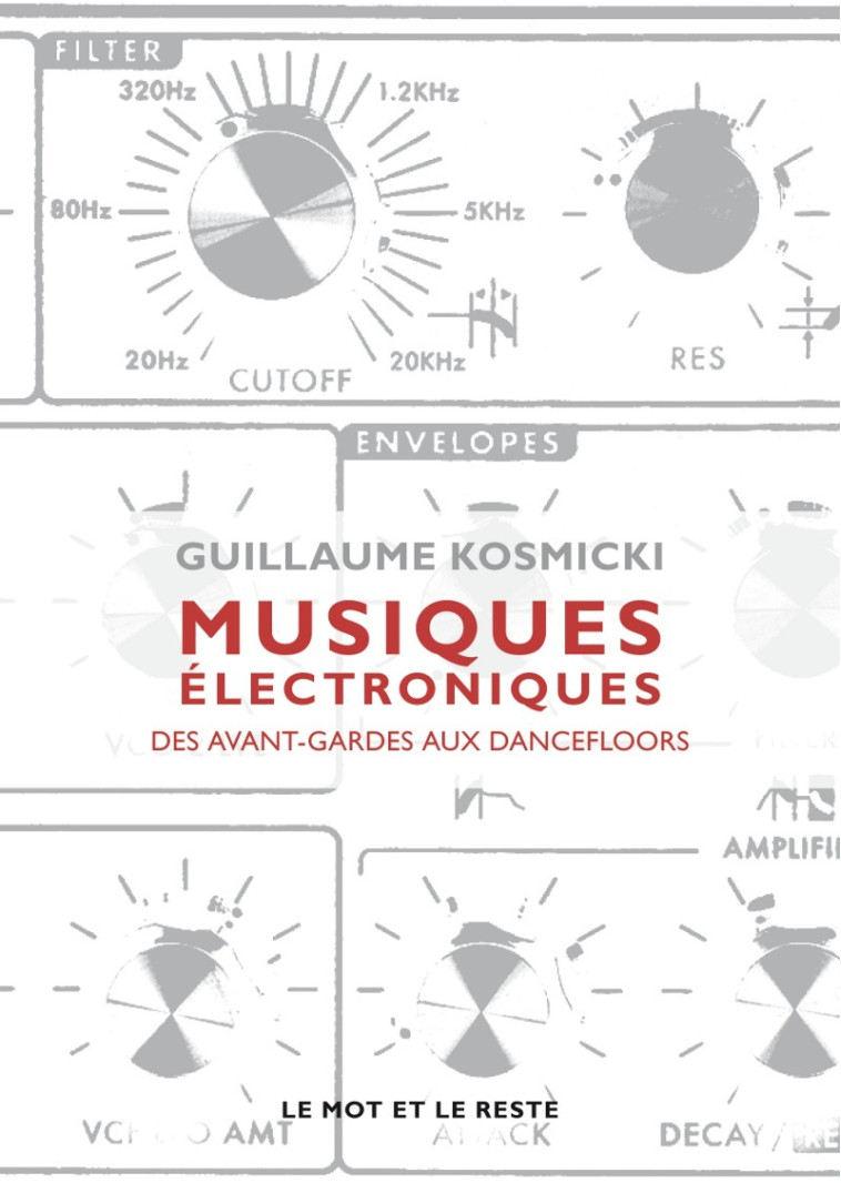 MUSIQUES ELECTRONIQUES - DES AVANT-GARDES AUX DANCEFLOORS - Guillaume KOSMICKI - MOT ET LE RESTE