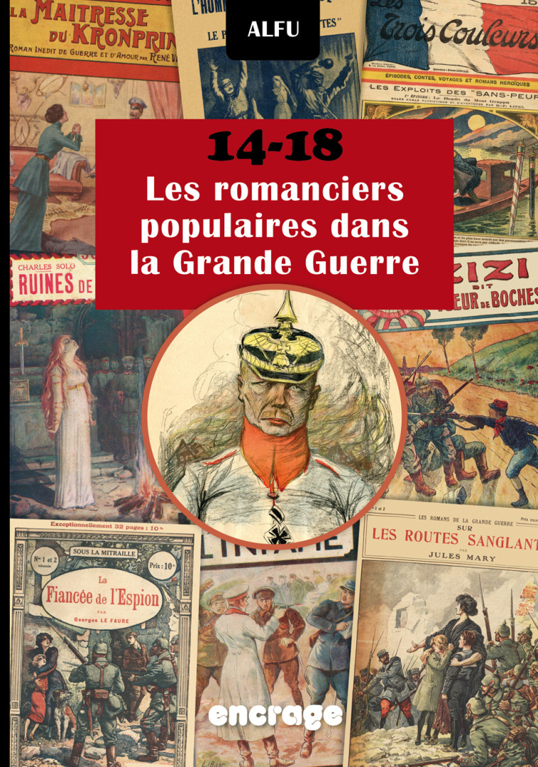 14-18 Les Romanciers Populaires dans la Grande Guerre -  Alfu - ENCRAGE DISTRIB