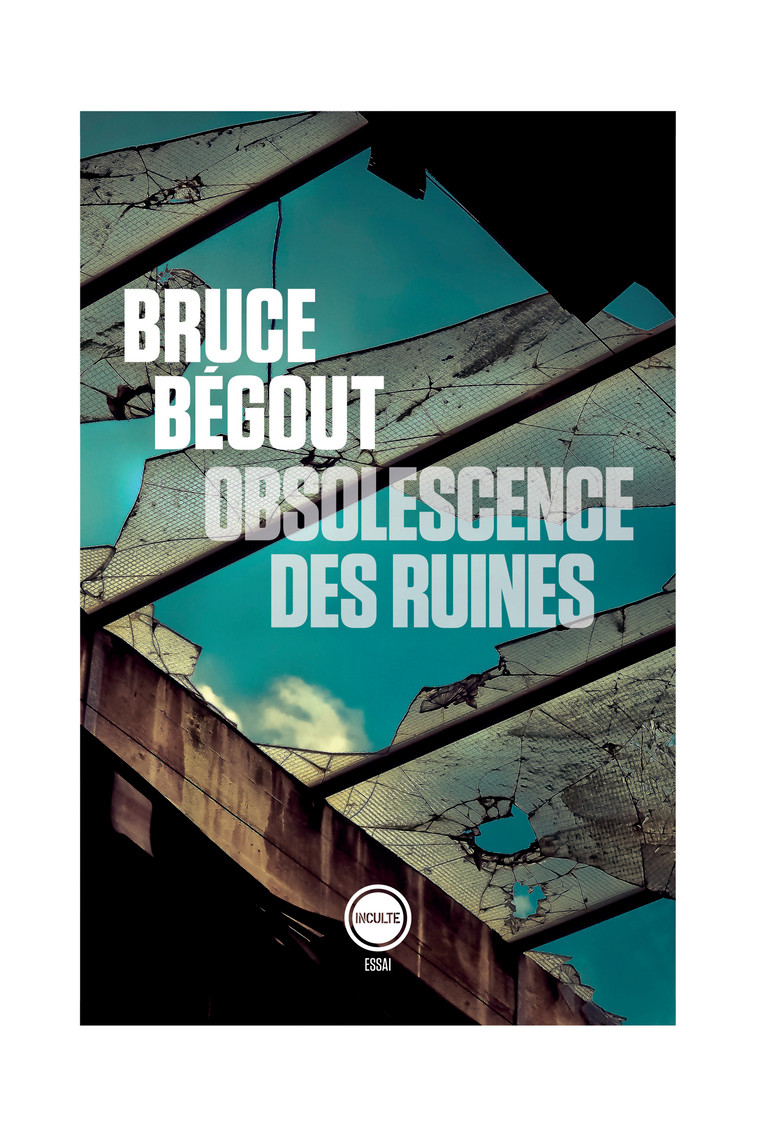 obsolescence des ruines - Bruce BEGOUT - INCULTEDERMARGE