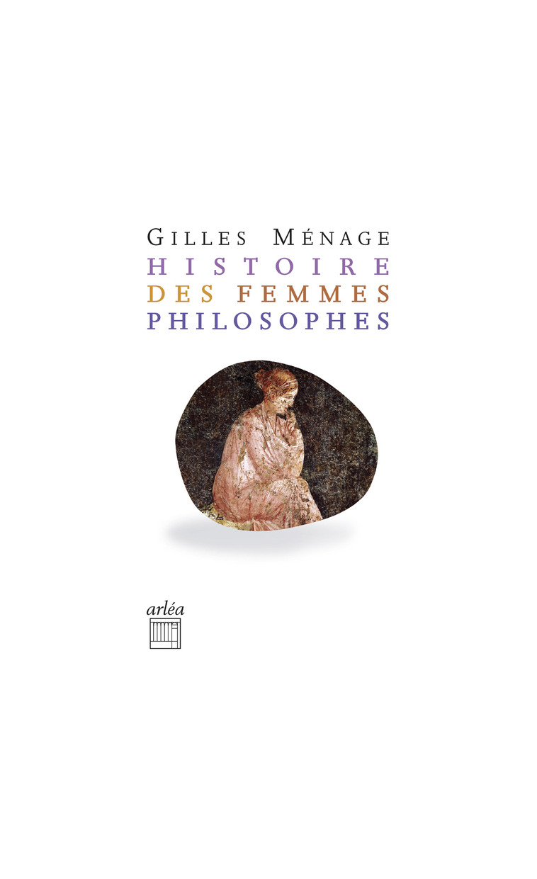 Histoires des femmes philosophes - Gilles Ménage - ARLEA