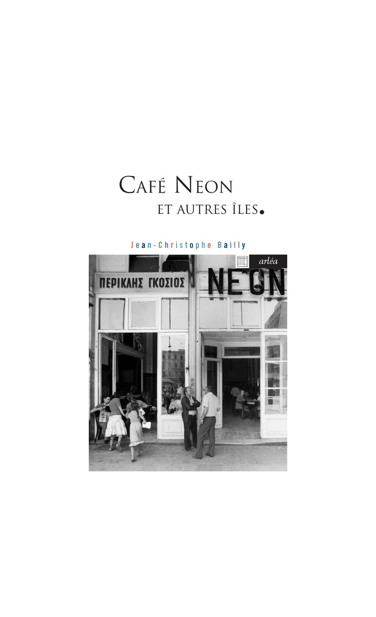 Café Neon et autres îles - Jean-Christophe Bailly - ARLEA