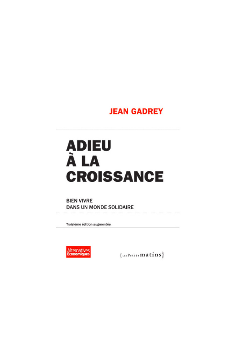 Adieu à la croissance 3ed - Bien vivre dans un monde solidaire - Jean Gadrey - PETITS MATINS