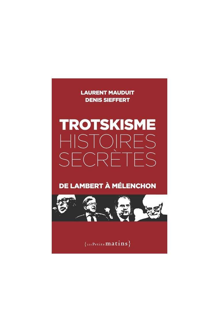 Trotskisme, histoires secrètes - De Lambert à Mélenchon - Laurent Mauduit - PETITS MATINS