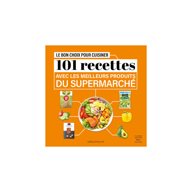 Le bon choix pour cuisiner - 101 recettes avec les meilleurs produits du super -  lanutrition.fr - THIERRY SOUCCAR