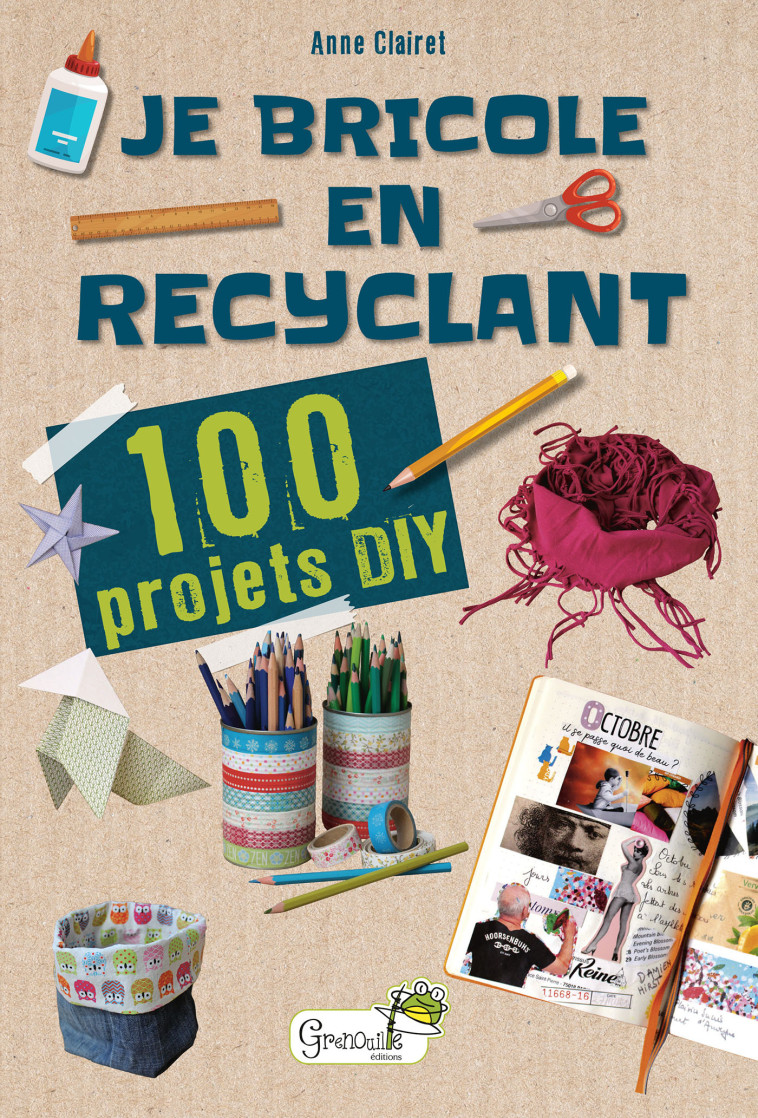 JE BRICOLE EN RECYCLANT 100 PROJETS DIY - Anne Clairet - GRENOUILLE