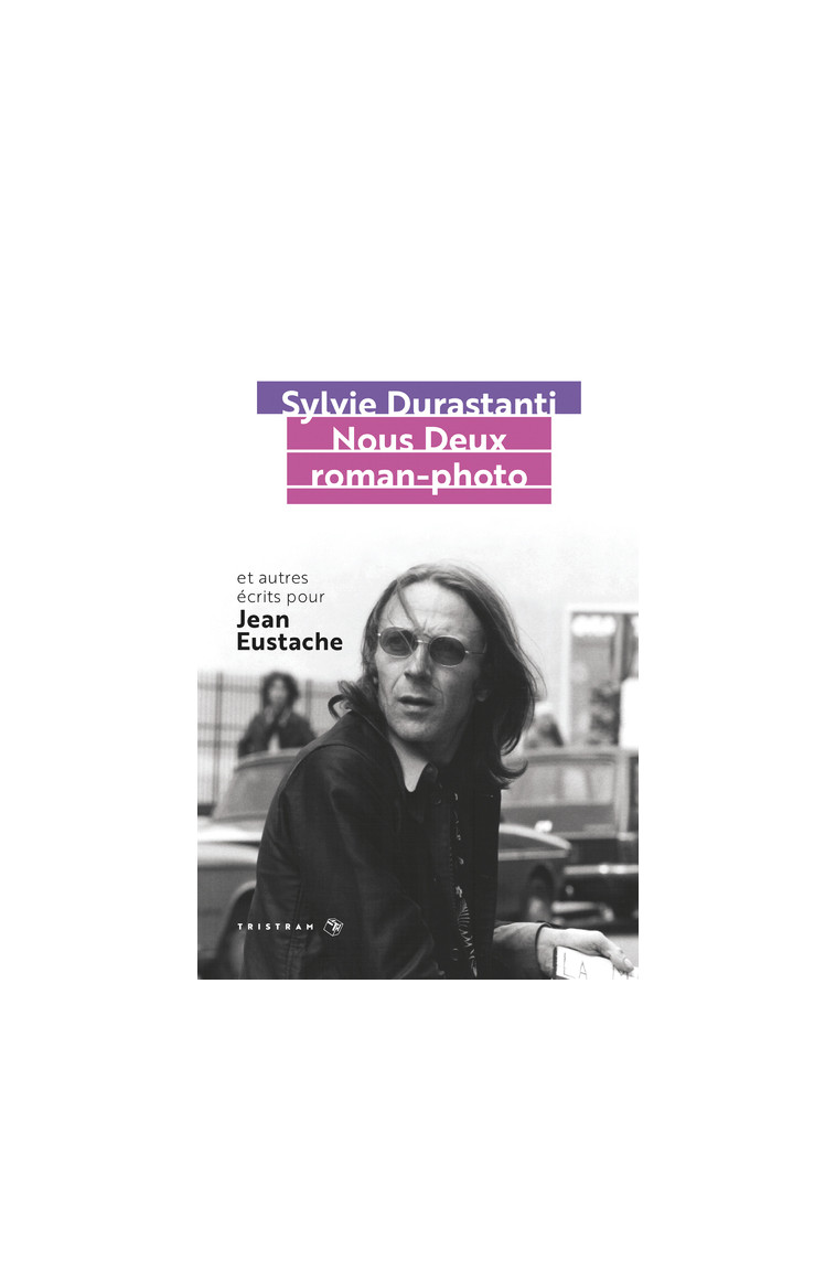 Nous Deux roman-photo - Et autres écrits pour Jean Eustache - Sylvie Durastanti - TRISTRAM