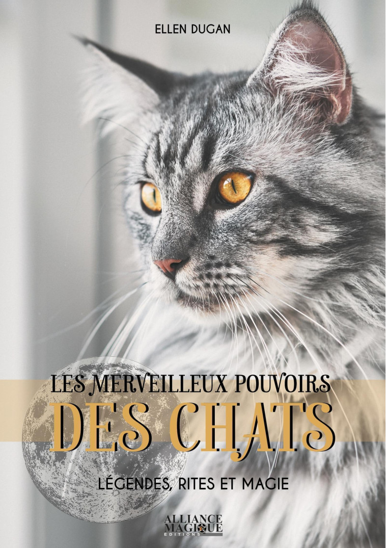 Les merveilleux pouvoirs des Chats - Légendes, rites et magie - Ellen Dugan - ALLIANCE MAGIQU