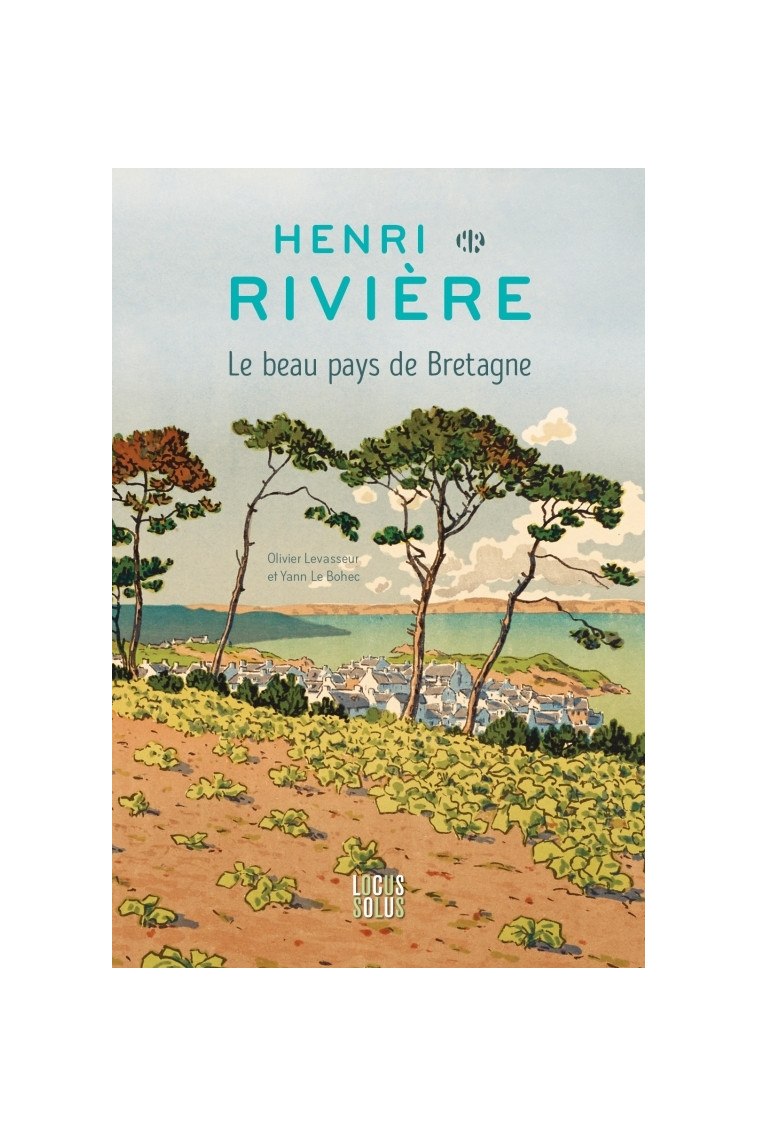 Henri Rivière  Le beau pays de Bretagne - Yann Le Bohec - LOCUS SOLUS