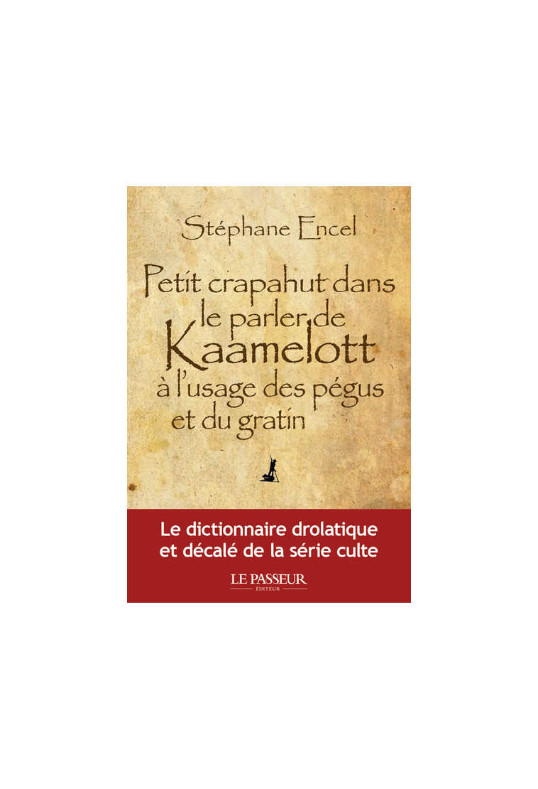 Petit crapahut dans le parler de Kaamelott à l'usage des pégus et du gratin - Stéphane Encel - LE PASSEUR