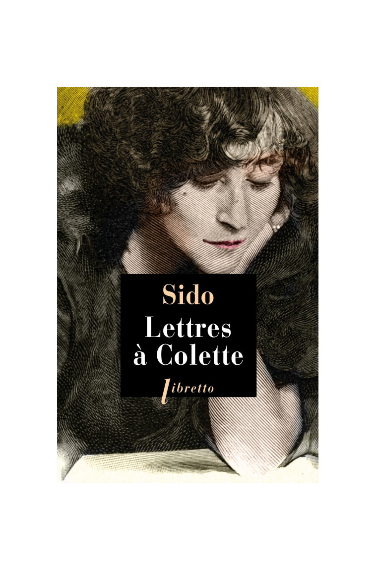 Lettres à Colette : 1903-1912 -  Sido - LIBRETTO