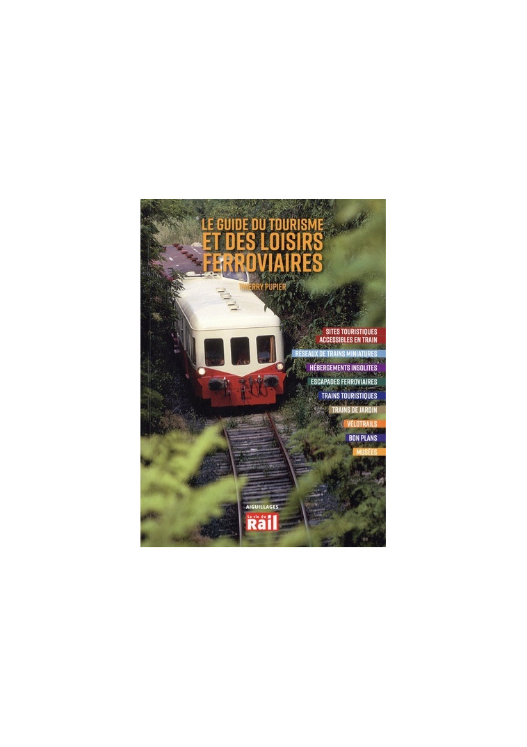 Le guide du tourisme et des loisirs ferroviaires - Thierry Pupier - LA VIE DU RAIL