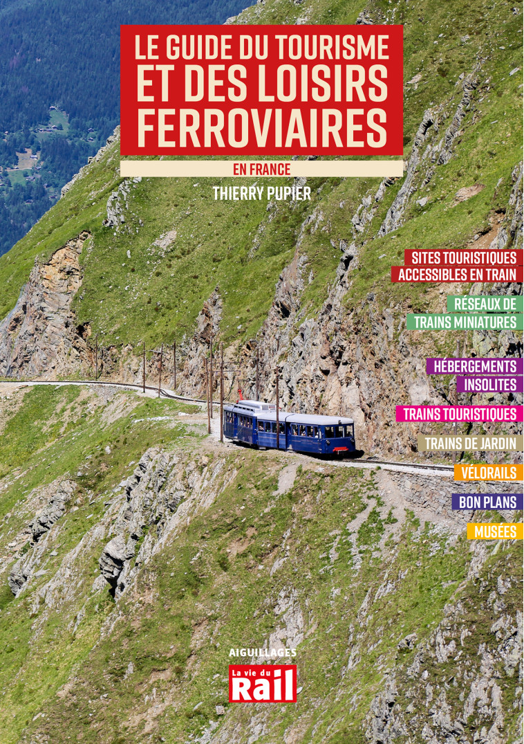 LE GUIDE DU TOURISME ET DE LOISIRS FERROVIAIRES EN FRANCE - Ed 2023 - Thierry Pupier - LA VIE DU RAIL