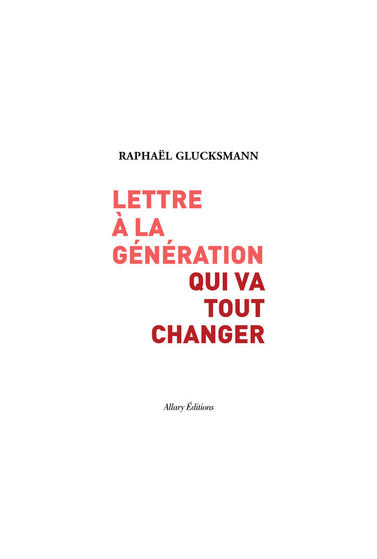 Lettre à la génération qui va tout changer - Raphaël Glucksmann - ALLARY