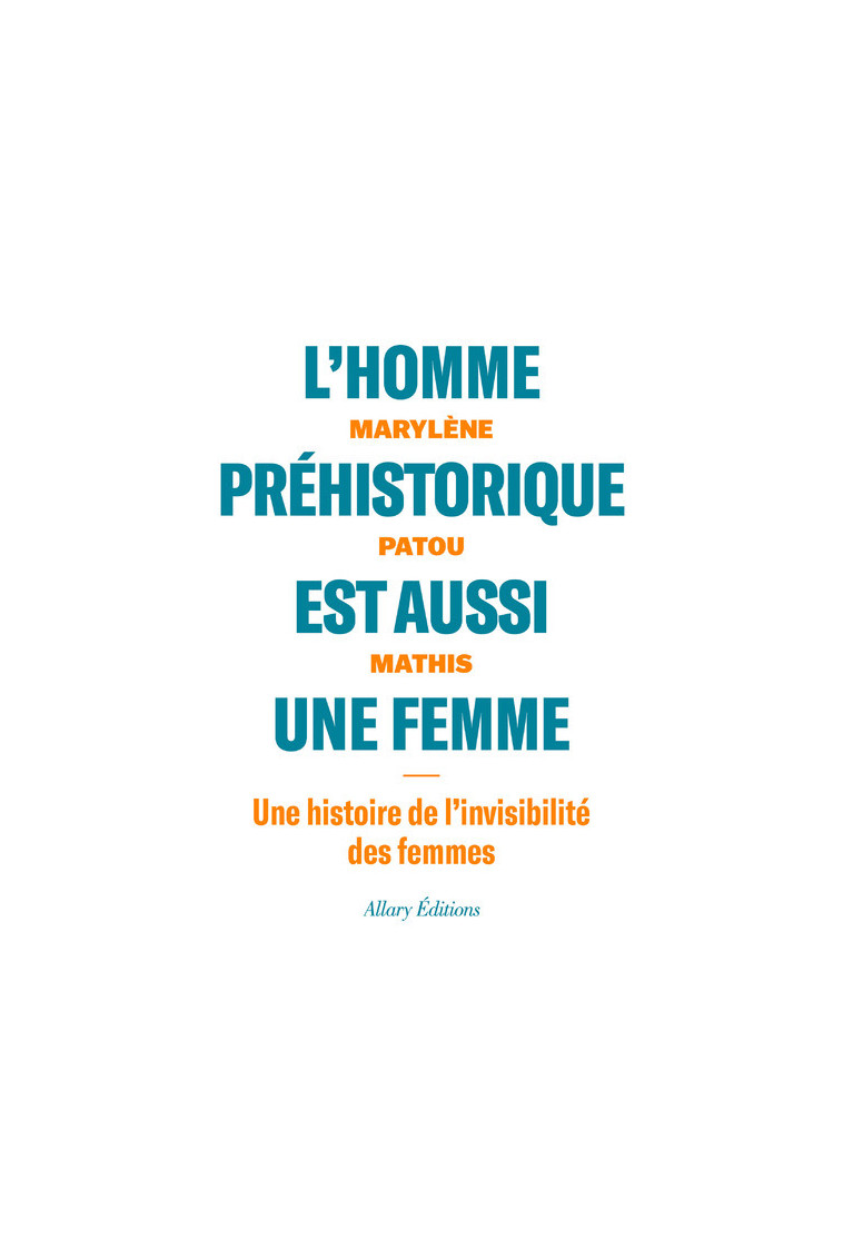 L'homme préhistorique est aussi une femme - Une histoire de l'invisibilité des femmes - Marylène Patou-Mathis - ALLARY