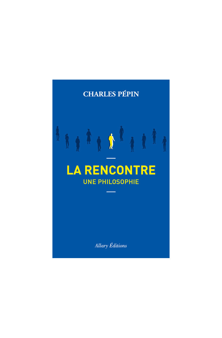 La rencontre, une philosophie - Charles Pépin - ALLARY