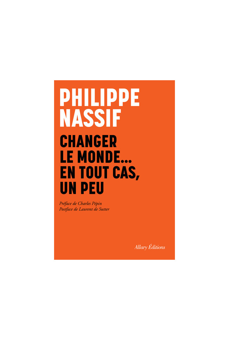 Changer le monde... en tout cas, un peu - Philippe Nassif - ALLARY