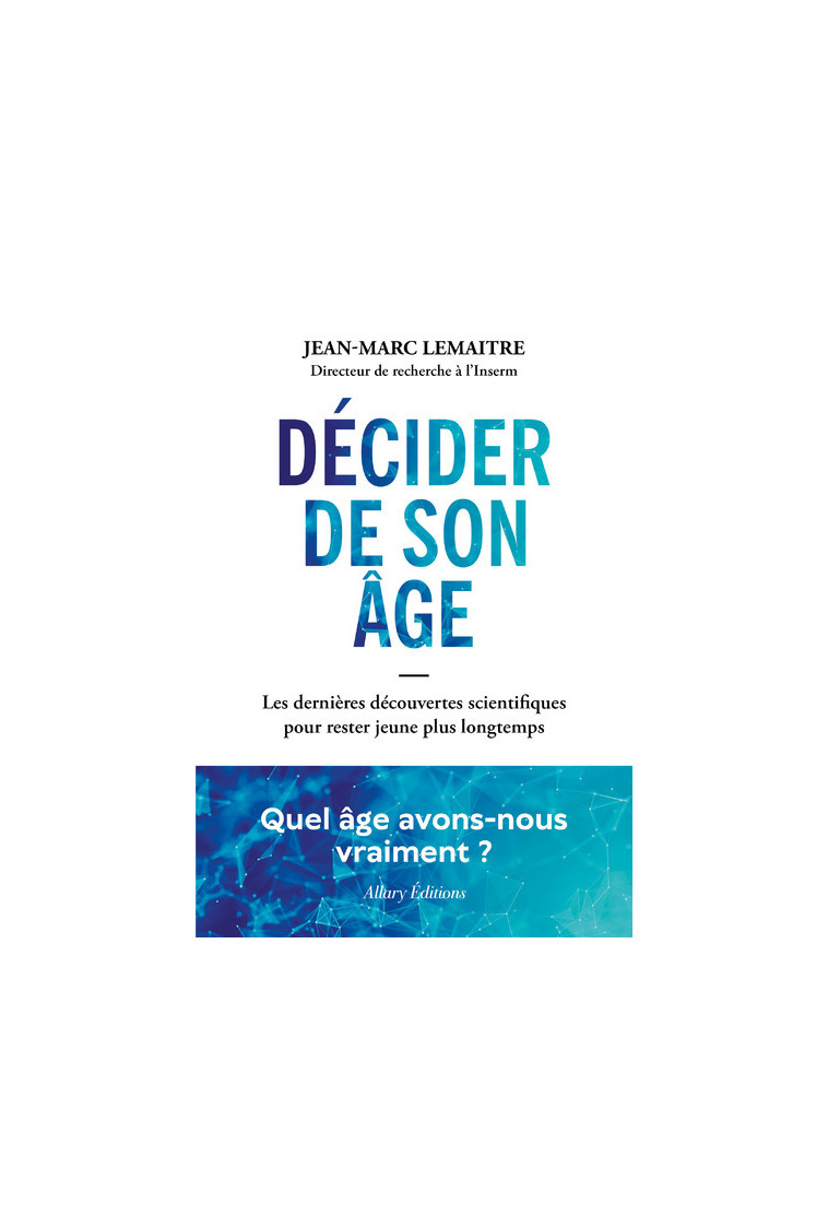 Décider de son âge - Les dernières découvertes scientifiques pour rester jeune plus longtemps - Jean-Marc LEMAITRE - ALLARY