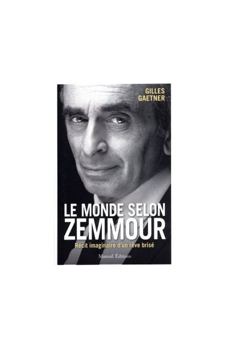 Le monde selon Zemmour - Récit imaginaire d'un rêve brisé - Gilles Gaetner - MAREUIL EDITION