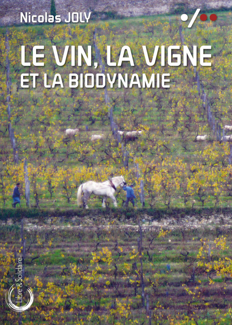 Le vin, la vigne et la biodynamie - Nicolas Joly - LIBRE SOLIDAIRE