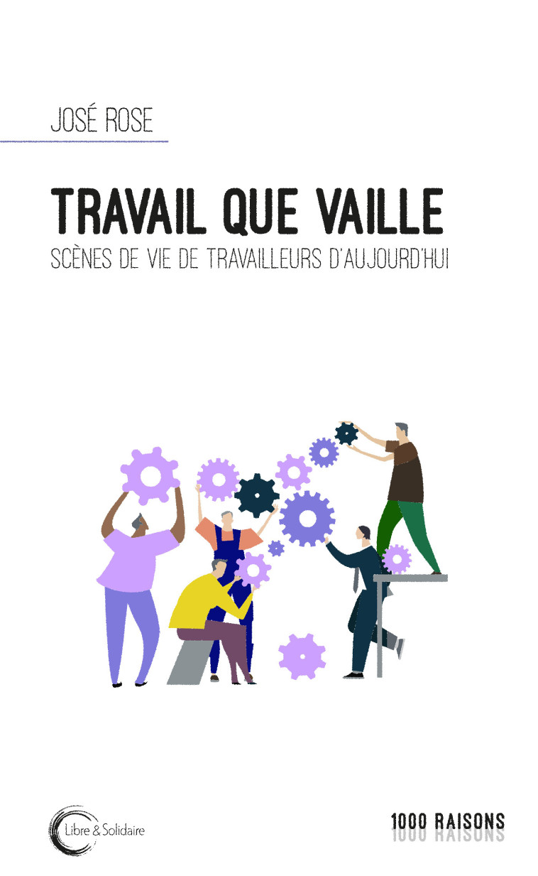 Travail que vaille - scènes de vie de travailleurs - José Rose - LIBRE SOLIDAIRE