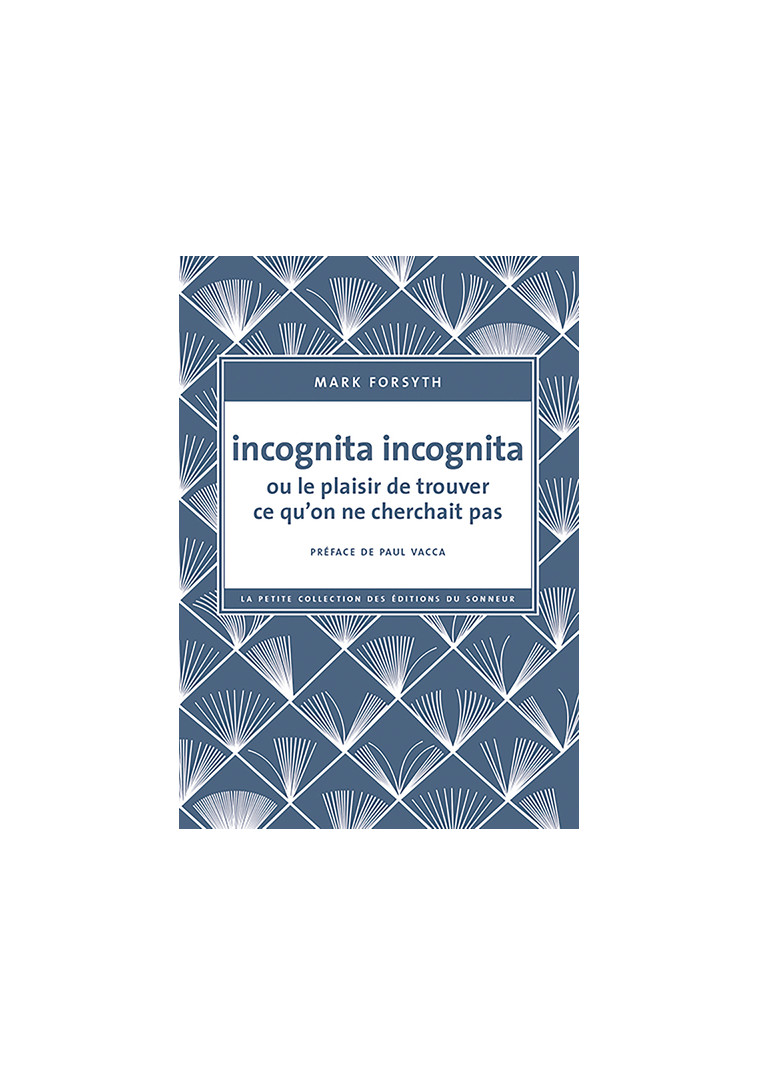 Incognita Incognita ou le plaisir de trouver ce qu'on ne cherchait pas - Mark Forsyth - SONNEUR