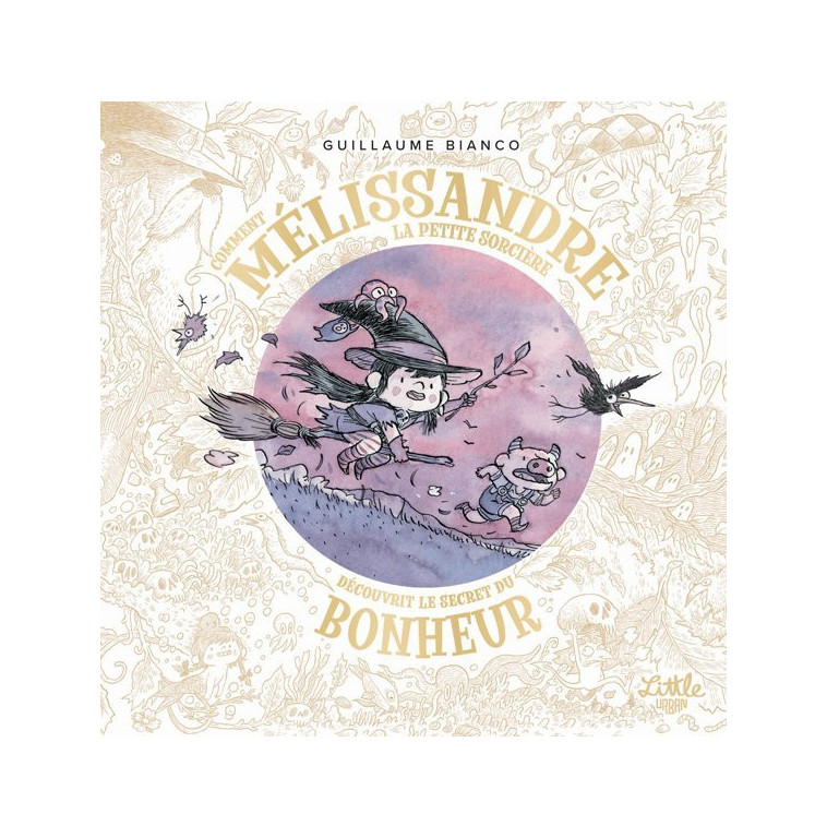 Comment Mélissandre, la petite sorcière, découvrit le secret du bonheur -  Bianco Guillaume - LITTLE URBAN