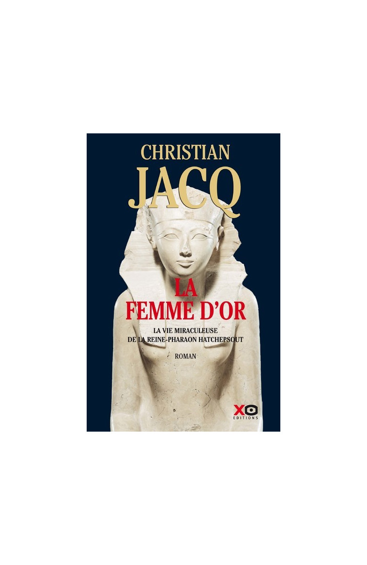 La Femme d'or - La vie miraculeuse de la reine-Pharaon Hatchepsout - Christian Jacq - XO