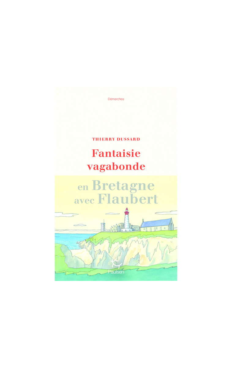 Fantaisie vagabonde en Bretagne avec Flaubert - Thierry Dussard - PAULSEN