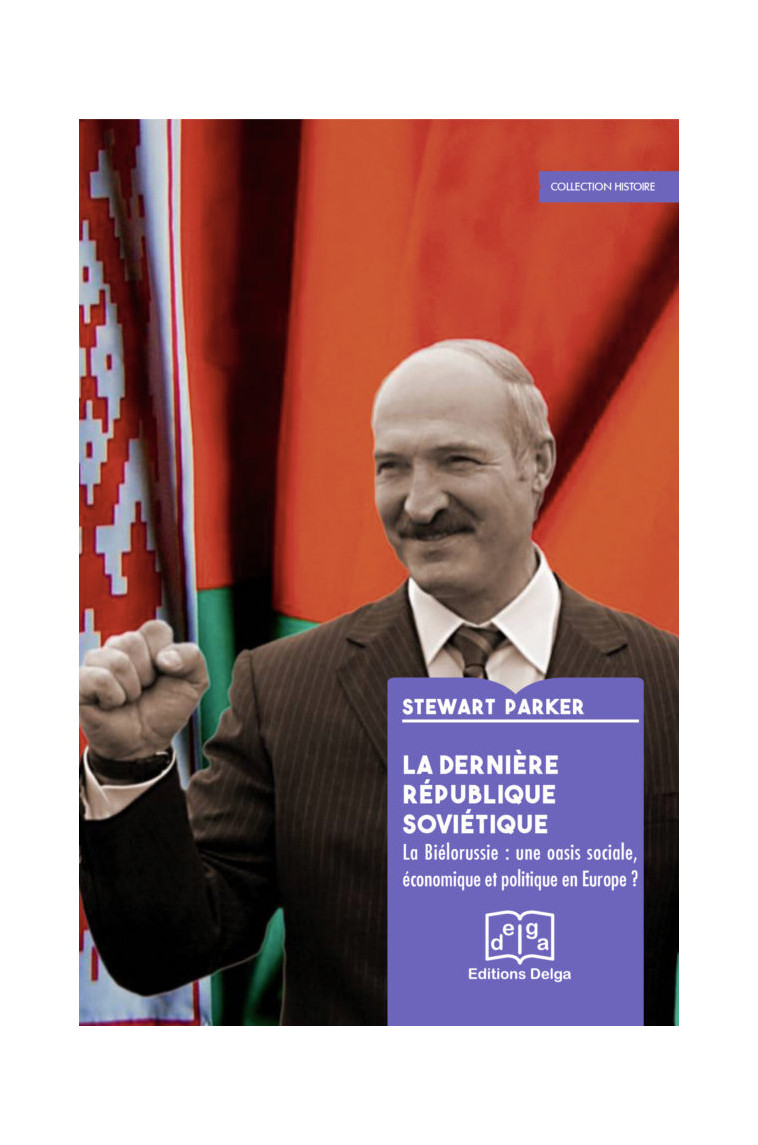 La Dernière République soviétique. La Biélorussie : une oasis sociale, économique et politique ? - PARKER Stewart - DELGA