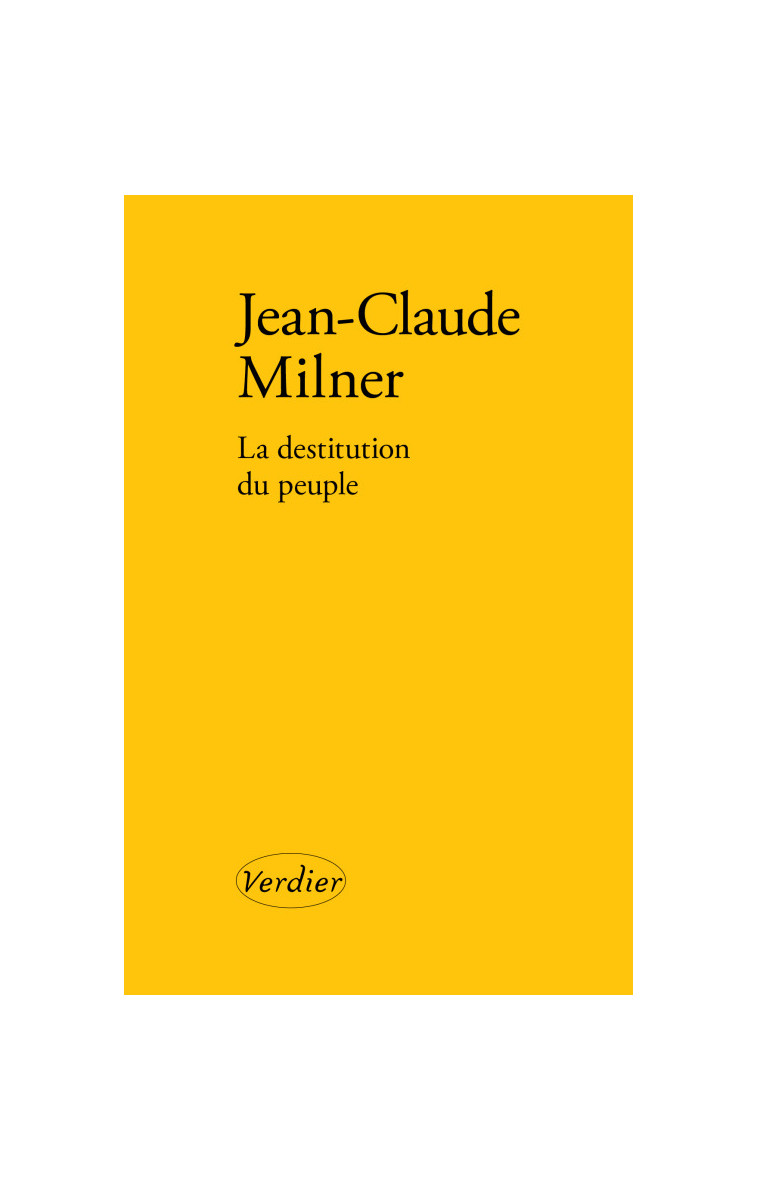 La destitution du peuple - Jean-Claude Milner - VERDIER