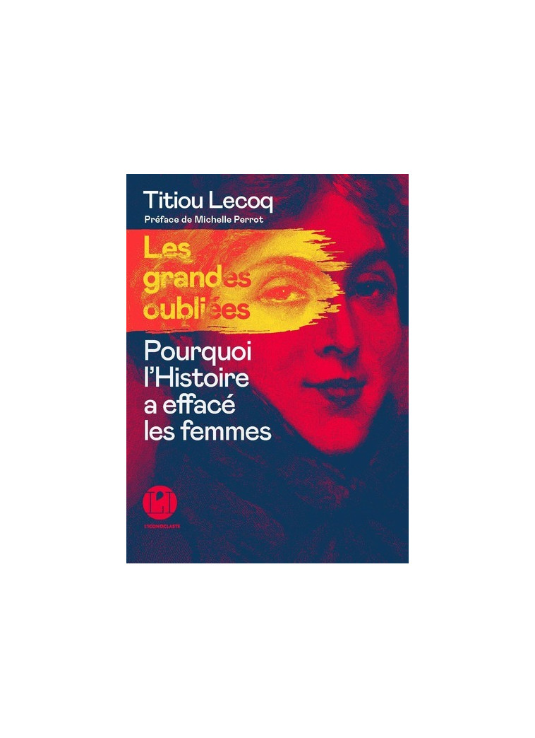 Les Grandes oubliées - Pourquoi l'Histoire a effacé les femmes - Titiou Lecoq - ICONOCLASTE