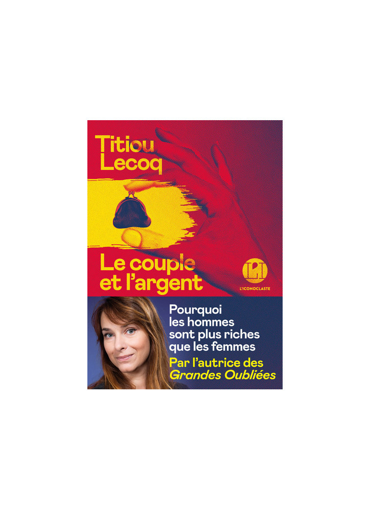 Le Couple et l'argent - Pourquoi les hommes sont plus riches que les femmes - Titiou Lecoq - ICONOCLASTE