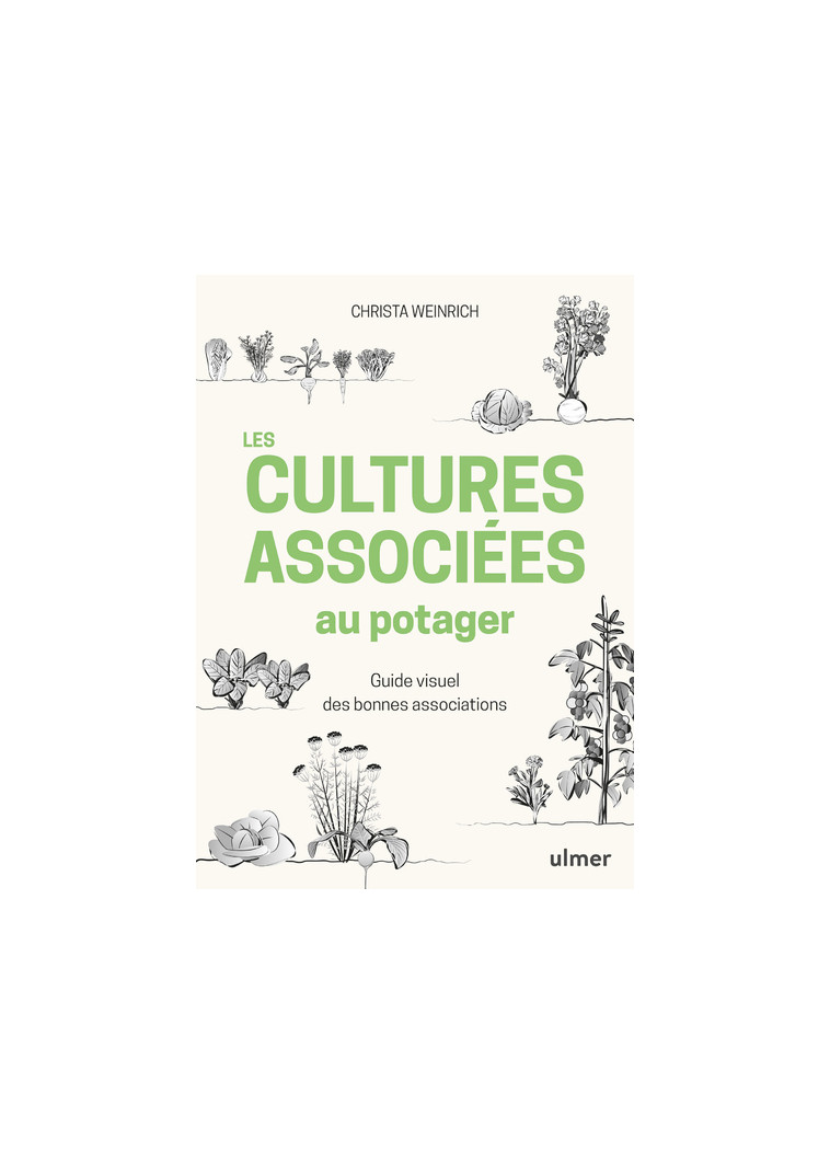 Les cultures associées au potager - Guide visuel des bonnes associations - Christa Weinrich - ULMER