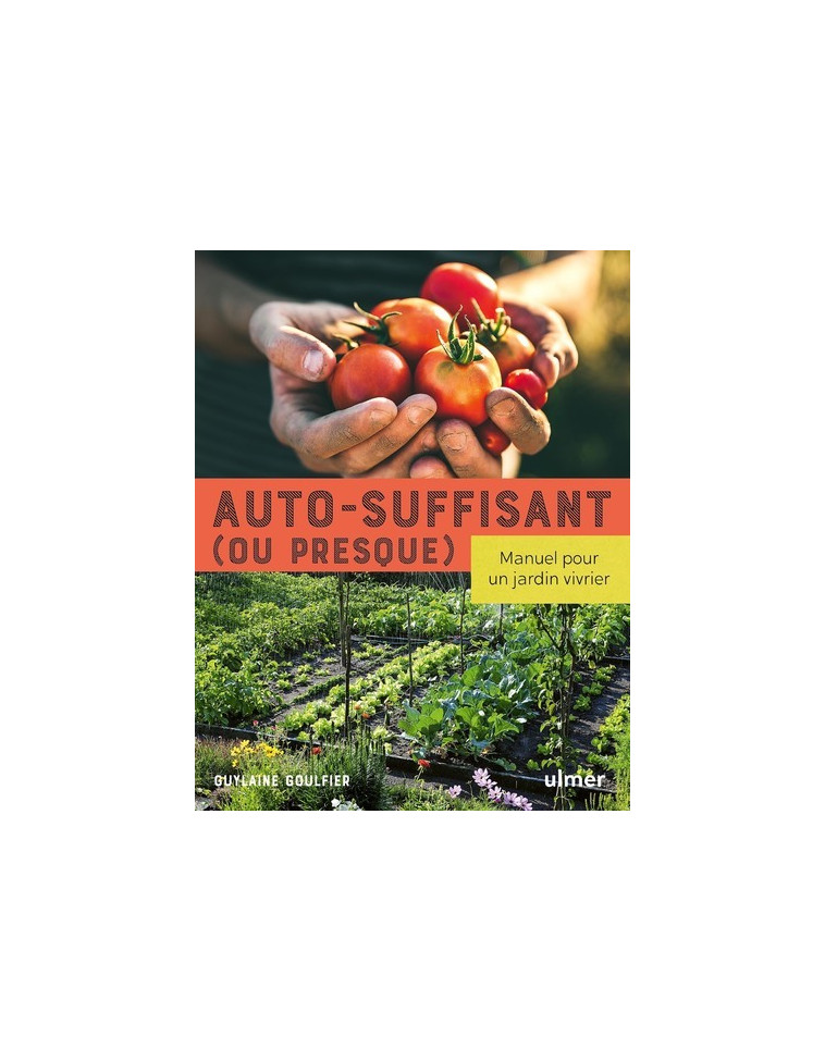 Auto-suffisant (ou presque) - Manuel pour un jardin vivrier - Guylaine Goulfier - ULMER