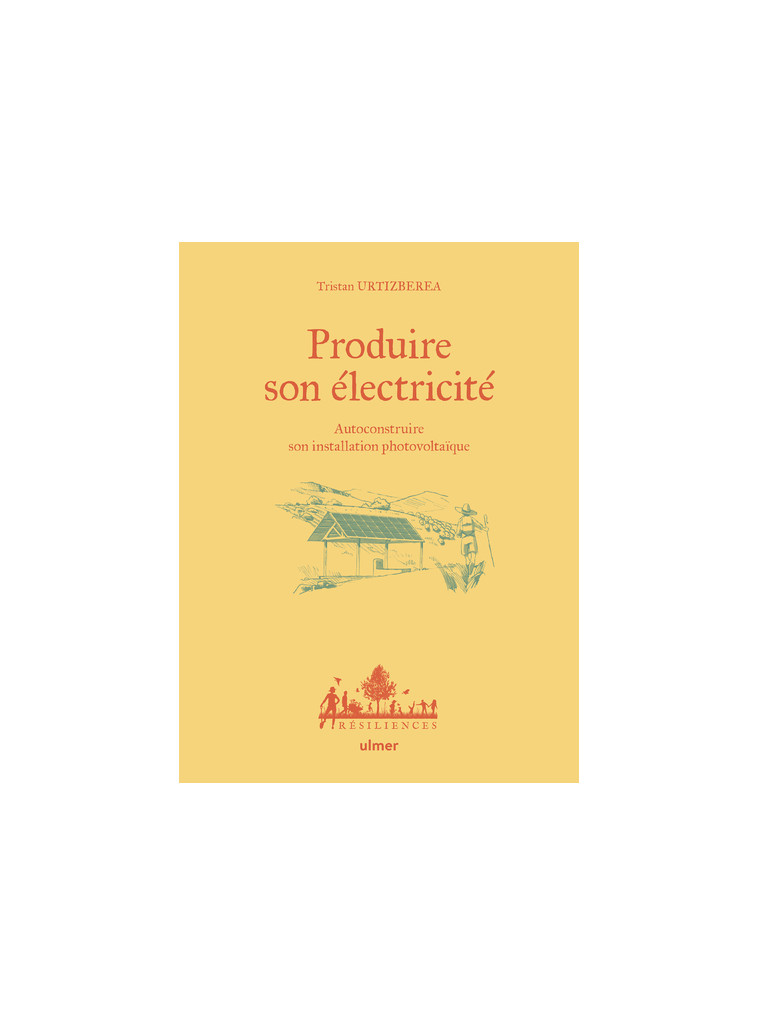 Produire son électricité - Autoconstruire son installation photovoltaïque - Tristan Urtizberea - ULMER