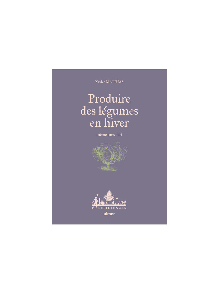 Produire des légumes en hiver - même sans abri - Xavier Mathias - ULMER