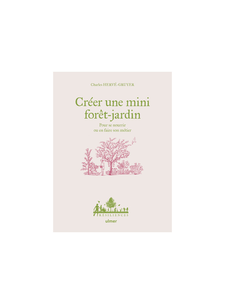 Créer une mini forêt-jardin - Pour se nourrir ou en faire son métier - Charles Hervé-Gruyer - ULMER