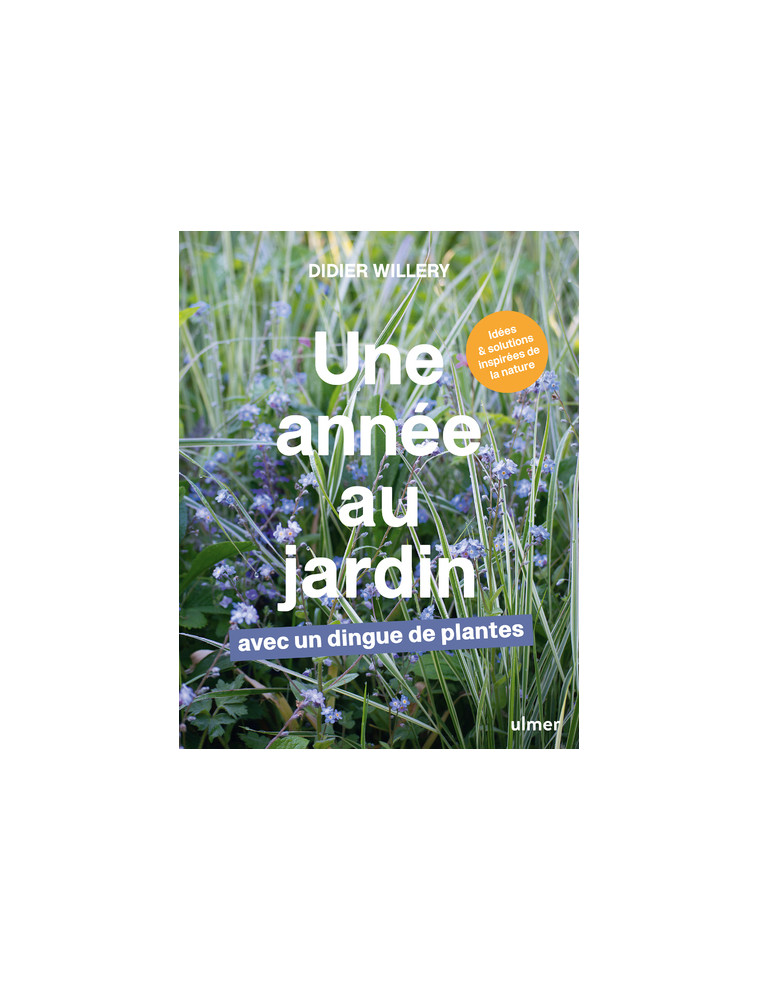 Une année au jardin avec un dingue de plantes - Idées et solutions inspirées de la nature - Didier Willery - ULMER