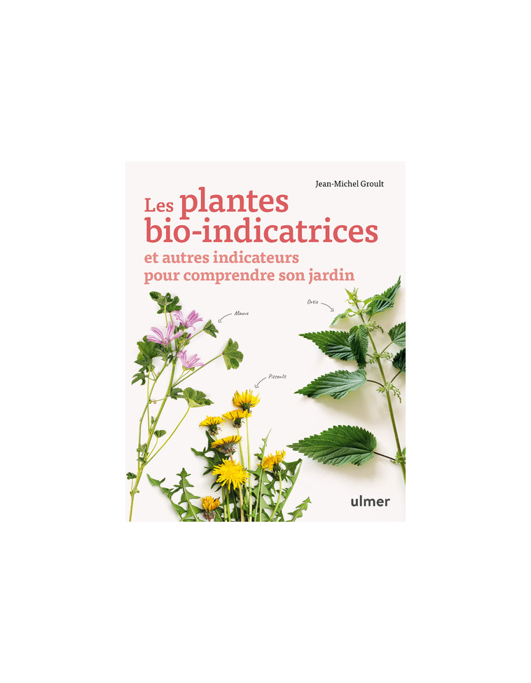 Les plantes bio-indicatrices et autres indicateurs pour comprendre son jardin - Jean-michel Groult - ULMER