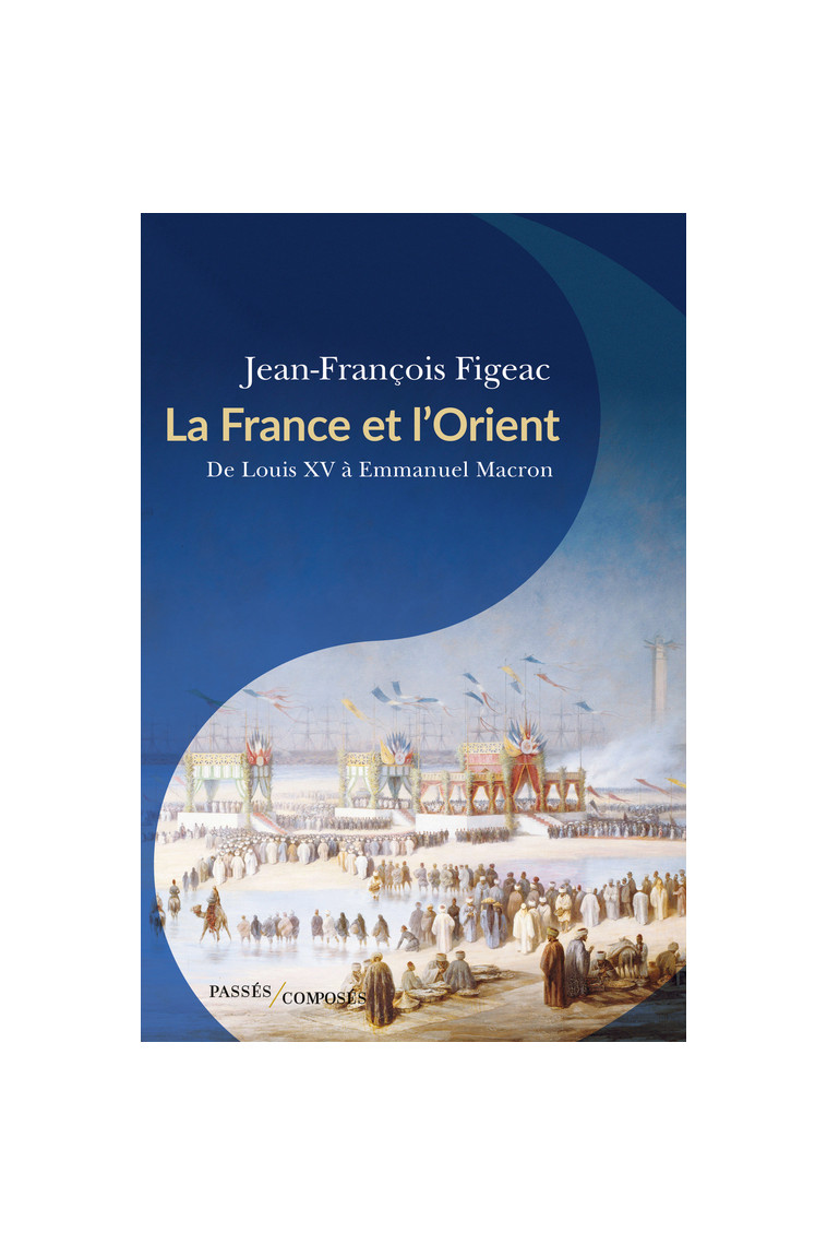 La France et l'Orient - Jean-François Figeac - PASSES COMPOSES