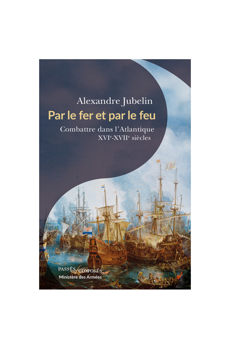 Par le fer et par le feu - Alexandre Jubelin - PASSES COMPOSES