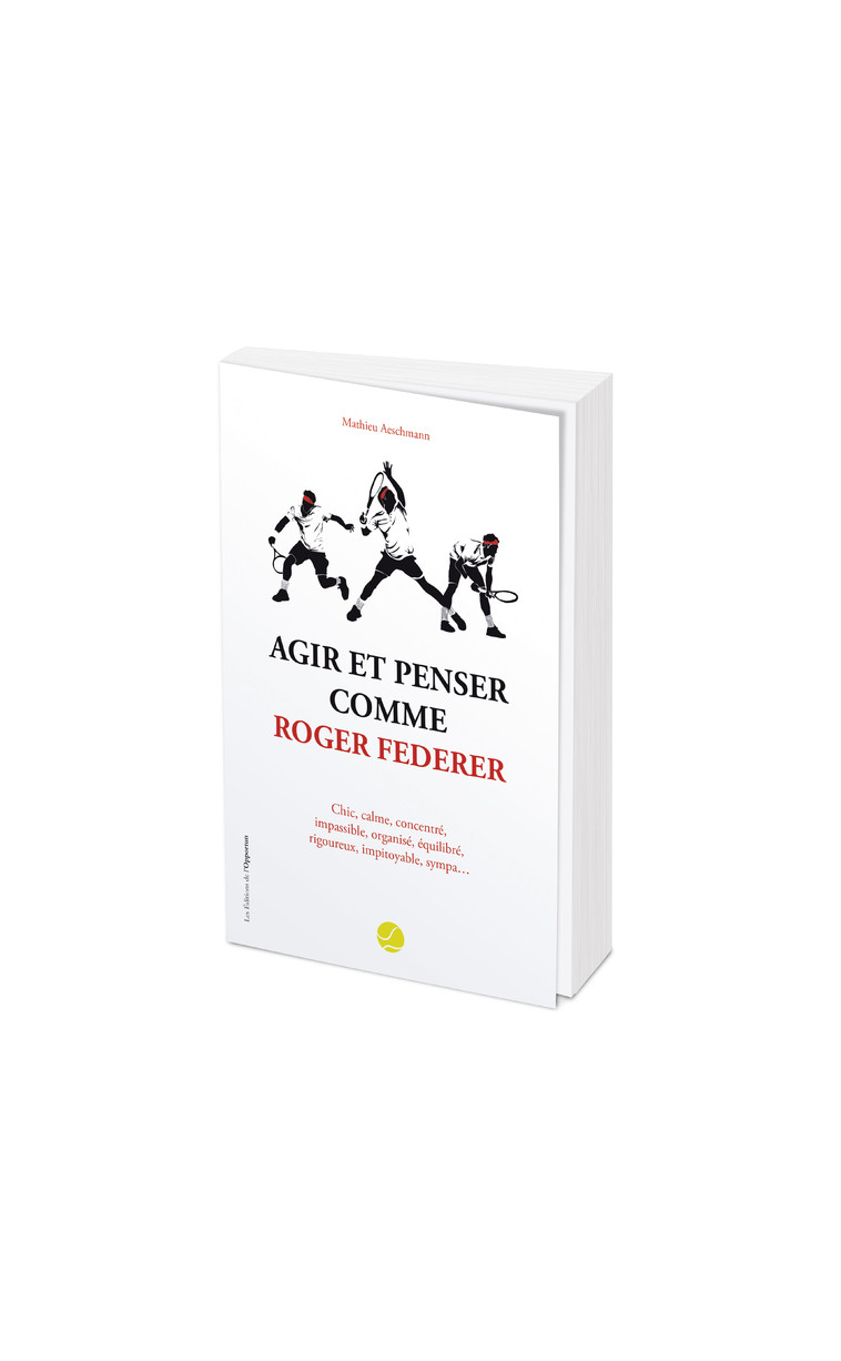 Agir et penser comme Roger Federer - Mathieu Aeschmann - OPPORTUN