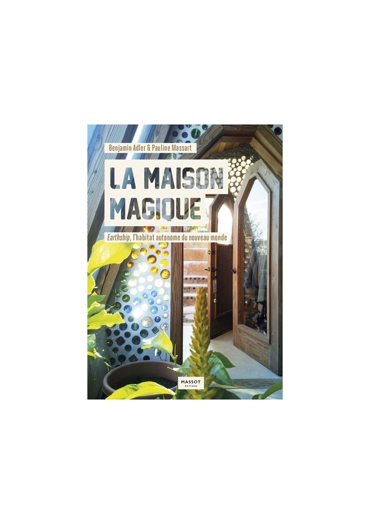 La maison magique - Earthship, l'habitat autonome du nouveau monde - Benjamin Adler - MASSOT EDITION