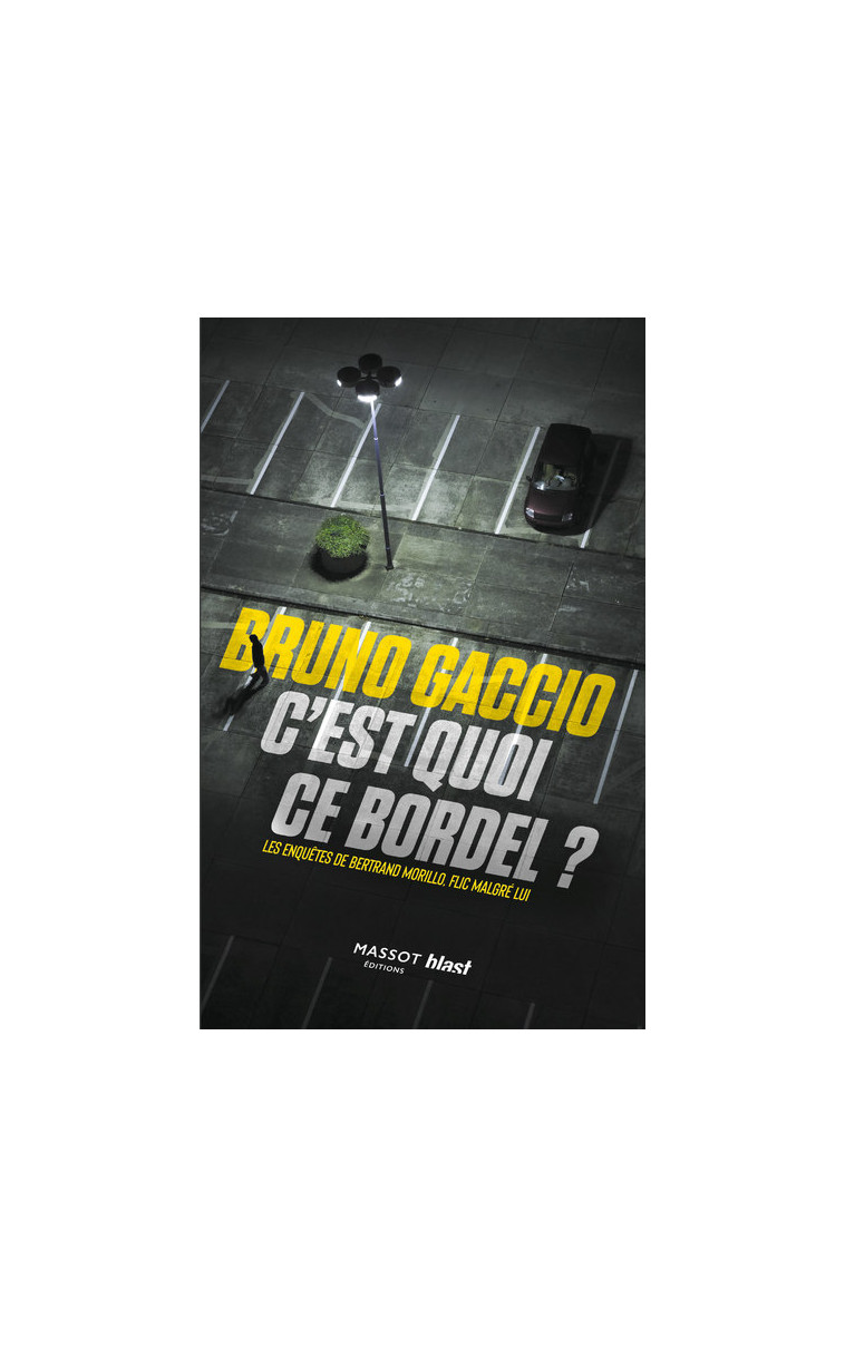 C'est quoi ce bordel ? - Les enquêtes de Bertrand Morillo, flic malgré lui - Bruno Gaccio - MASSOT EDITION